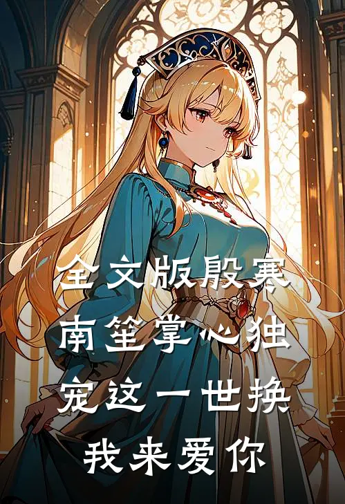 全文版殷寒南笙掌心独宠这一世换我来爱你
