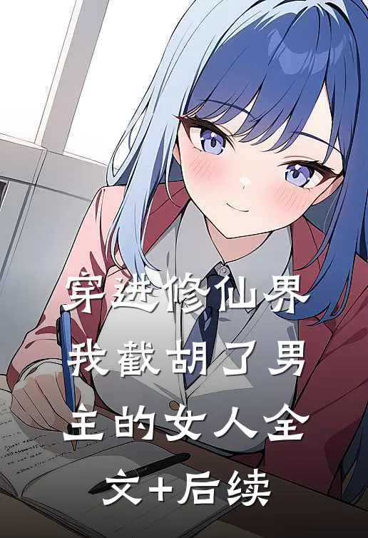 穿进修仙界：我截胡了男主的女人全文+后续