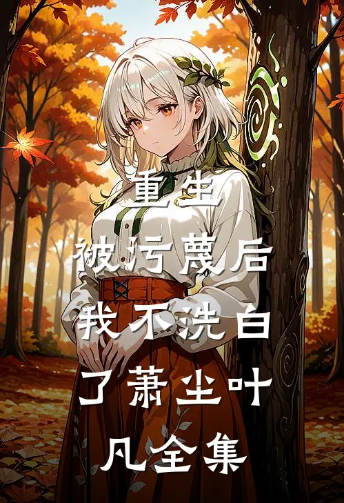 重生：被污蔑后，我不洗白了萧尘叶凡 全集