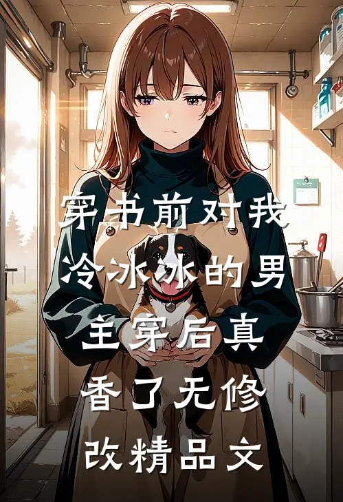 穿书前对我冷冰冰的男主穿后真香了无修改精品文