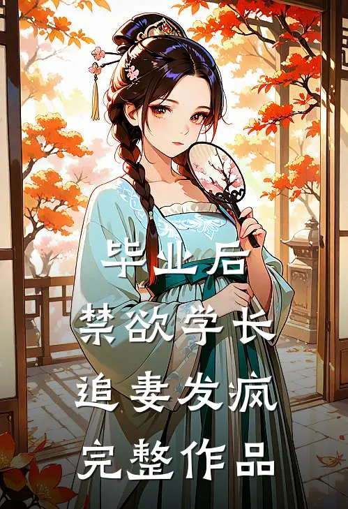 毕业后，禁欲学长追妻发疯完整作品