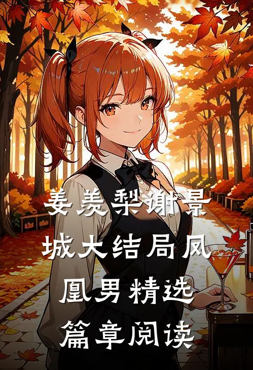 姜羡梨谢景城大结局凤凰男精选篇章阅读