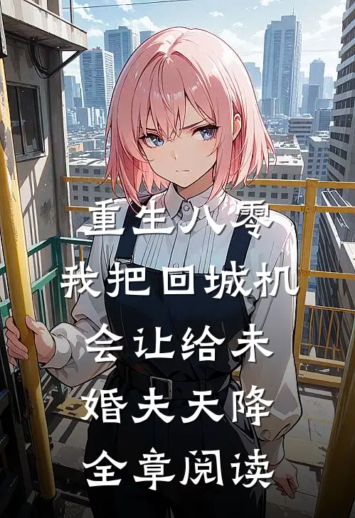 重生八零：我把回城机会让给未婚夫天降全章阅读