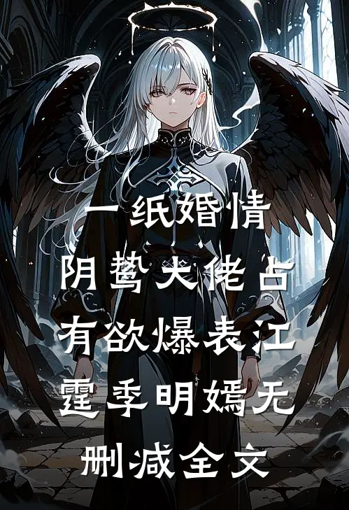 一纸婚情：阴鸷大佬占有欲爆表江霆季明嫣无删减全文