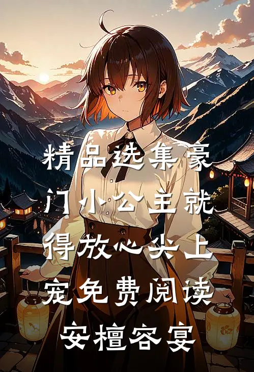 精品选集豪门小公主就得放心尖上宠免费阅读安檀容宴