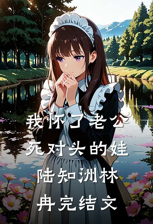 我怀了老公死对头的娃陆知洲林冉完结文
