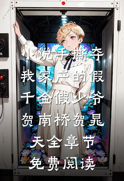 小说手撕夺我家产的假千金假少爷贺南桥贺晁天全章节免费阅读