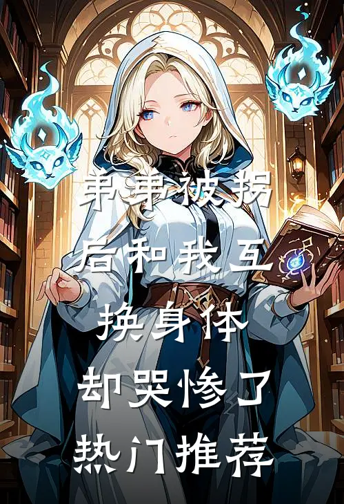 弟弟被拐后和我互换身体，却哭惨了热门推荐