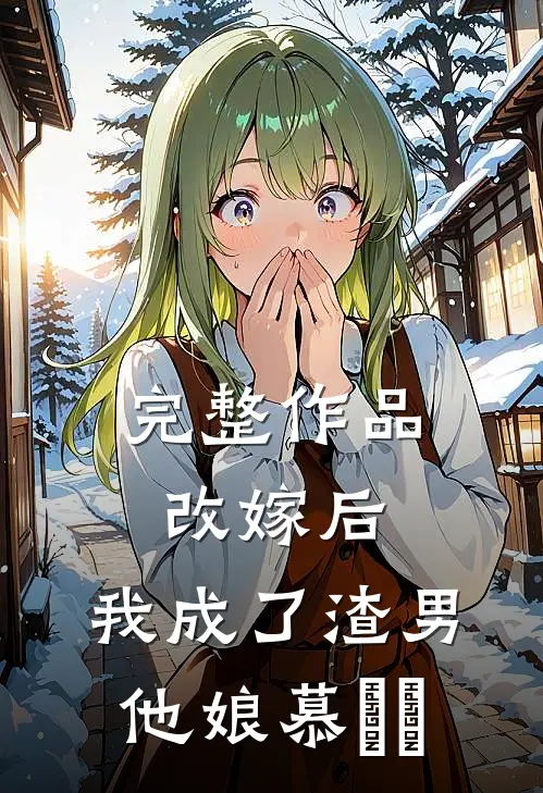 完整作品改嫁后,我成了渣男他娘慕妘娍