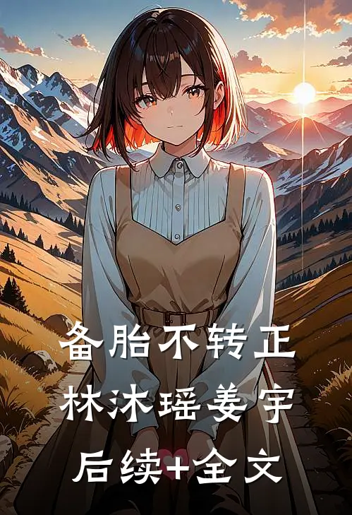 备胎不转正林沐瑶姜宇后续+全文
