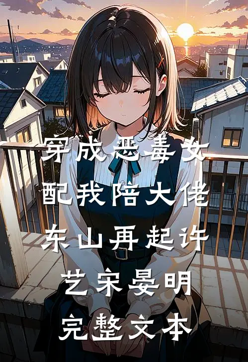 穿成恶毒女配我陪大佬东山再起许艺宋晏明完整文本