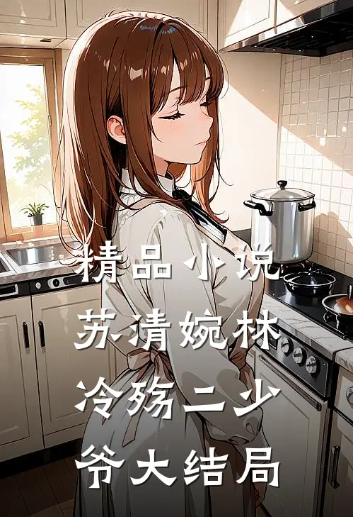 精品小说苏清婉林冷殇二少爷大结局