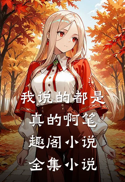 我说的都是真的啊笔趣阁小说全集小说