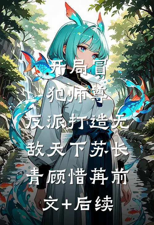 开局冒犯师尊，反派打造无敌天下苏长青顾惜苒前文+后续