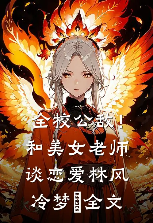 全校公敌！和美女老师谈恋爱林风冷梦娢全文