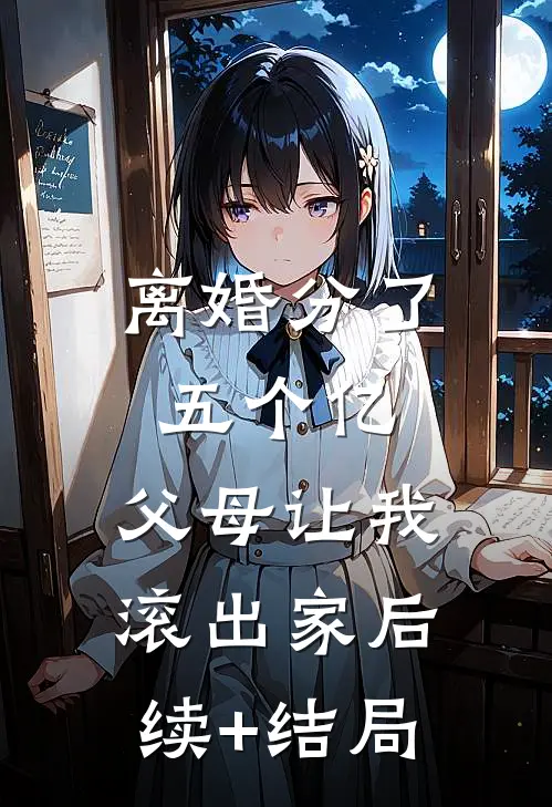 离婚分了五个亿，父母让我滚出家后续+结局
