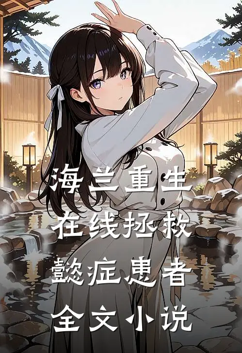 海兰重生，在线拯救懿症患者全文小说