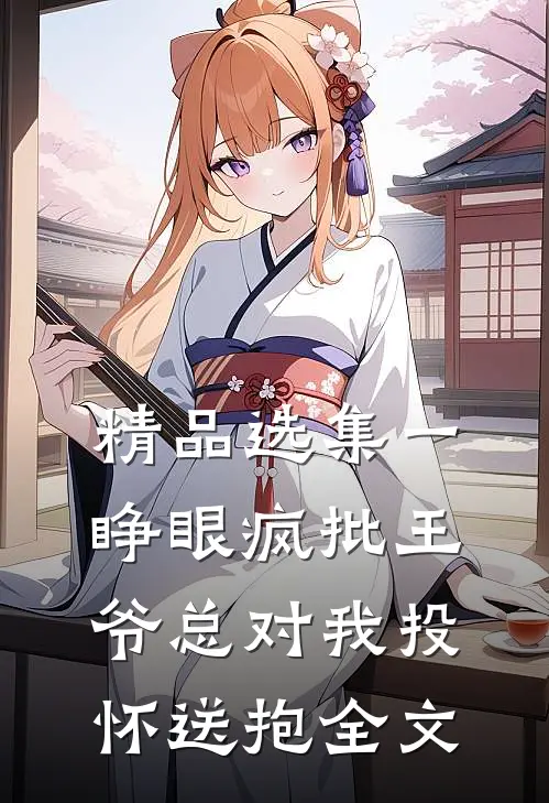 精品选集一睁眼疯批王爷总对我投怀送抱全文