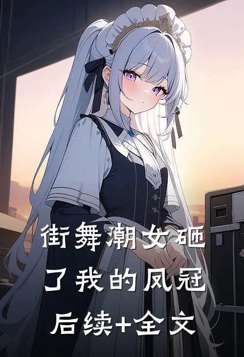 街舞潮女砸了我的凤冠后续+全文