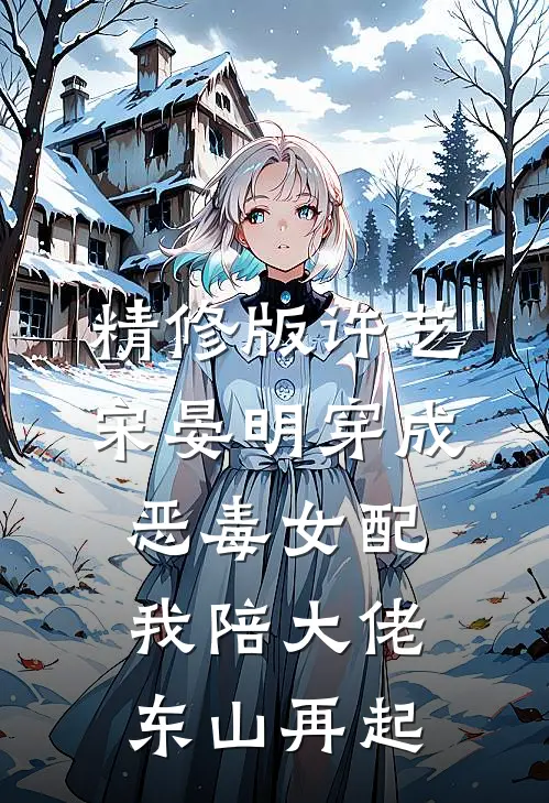 精修版许艺宋晏明穿成恶毒女配,我陪大佬东山再起