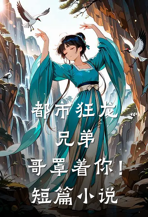 都市狂龙：兄弟，哥罩着你！短篇小说