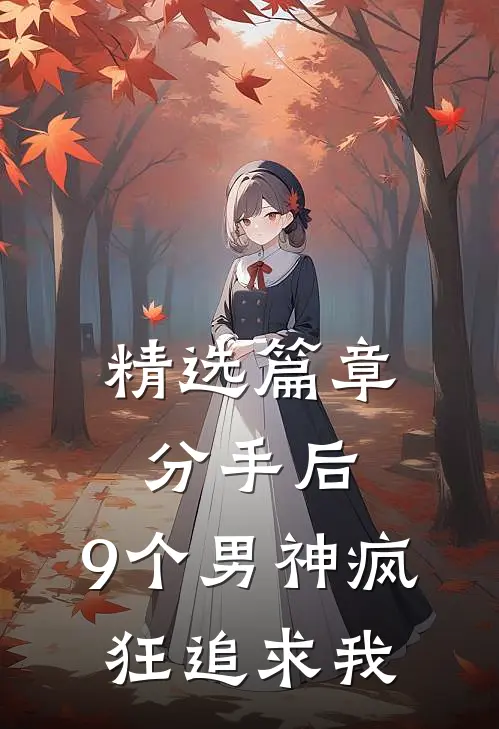 精选篇章分手后，9个男神疯狂追求我