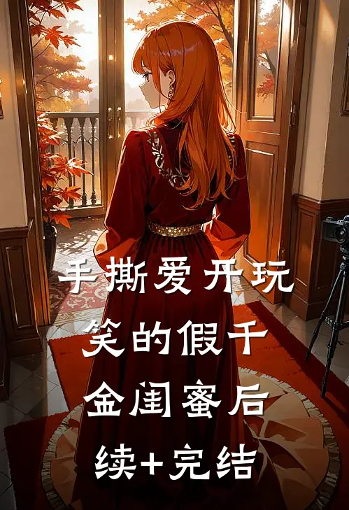 手撕爱开玩笑的假千金闺蜜后续+完结