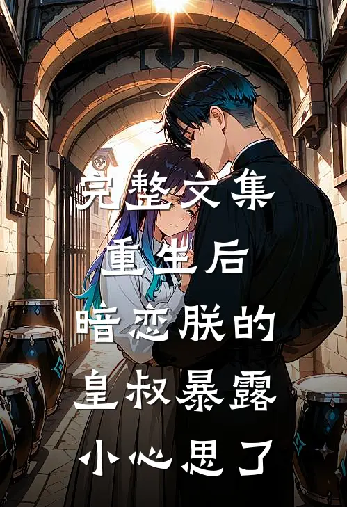 完整文集重生后，暗恋朕的皇叔暴露小心思了