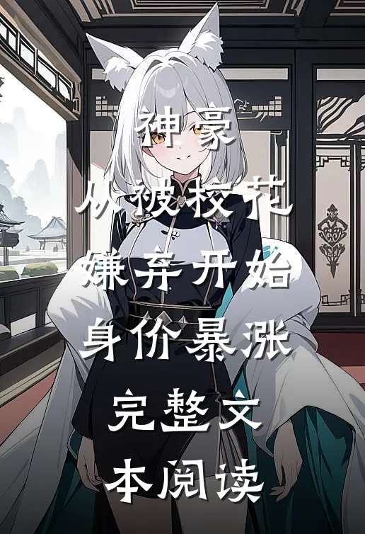 神豪：从被校花嫌弃开始身价暴涨完整文本阅读