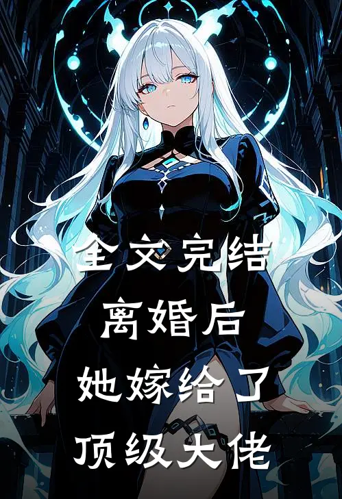 全文完结离婚后,她嫁给了顶级大佬