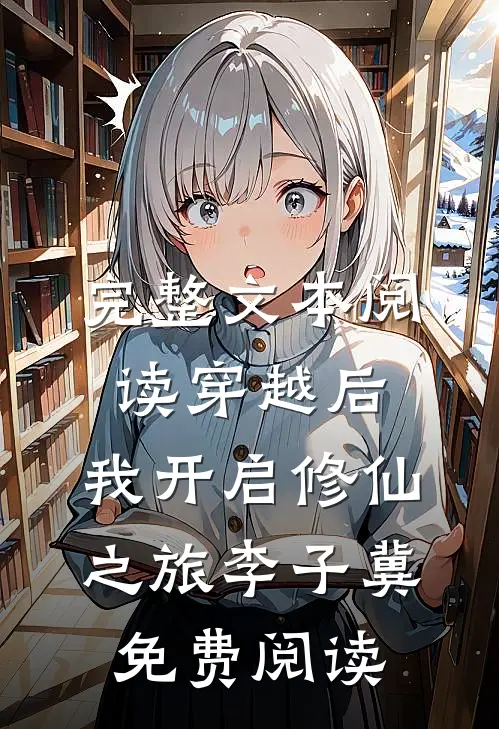 完整文本阅读穿越后,我开启修仙之旅李子冀免费阅读