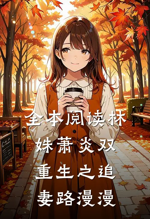 全本阅读林姝萧炎双重生之追妻路漫漫