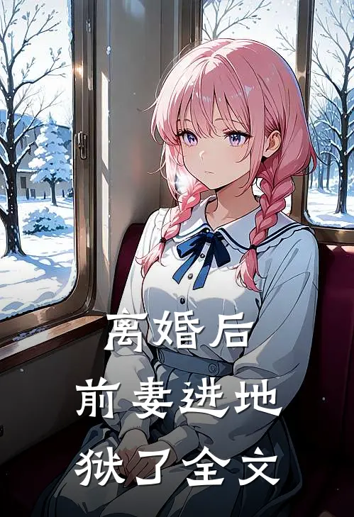 离婚后,前妻进地狱了全文
