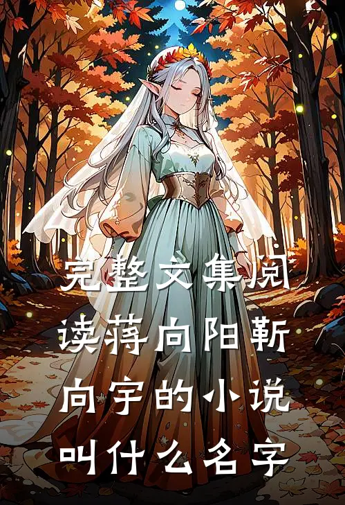 完整文集阅读蒋向阳靳向宇的小说叫什么名字