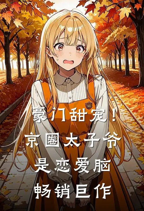 豪门甜宠！京圈太子爷是恋爱脑畅销巨作