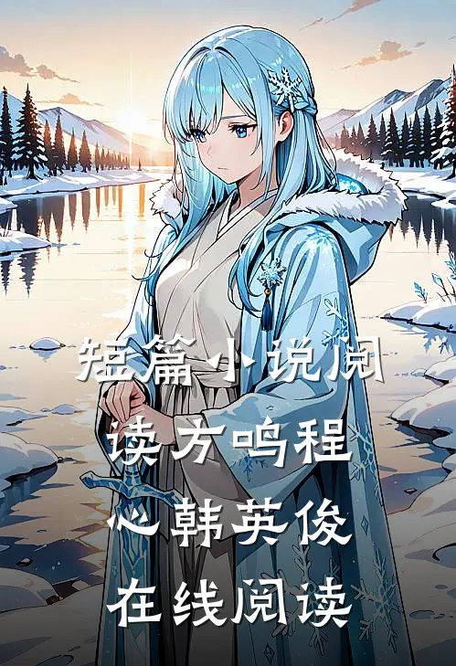 短篇小说阅读方鸣程心韩英俊在线阅读