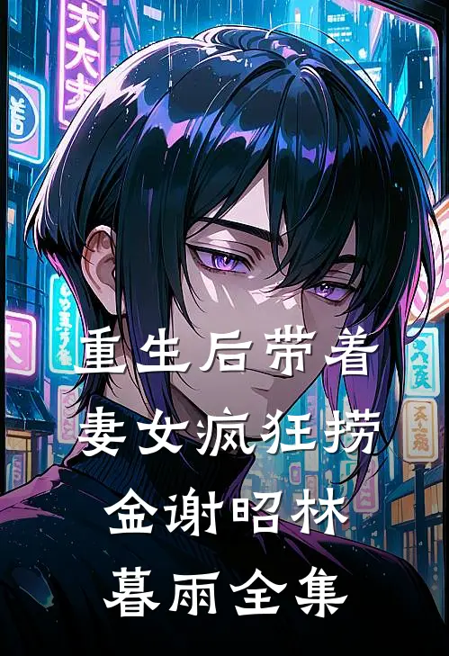 重生后带着妻女疯狂捞金谢昭林暮雨全集