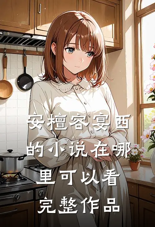 安檀容宴西的小说在哪里可以看完整作品