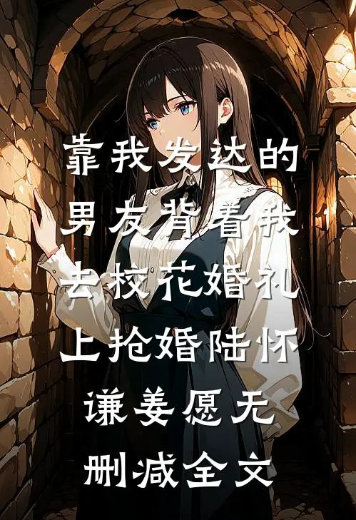 靠我发达的男友背着我去校花婚礼上抢婚陆怀谦姜愿无删减全文