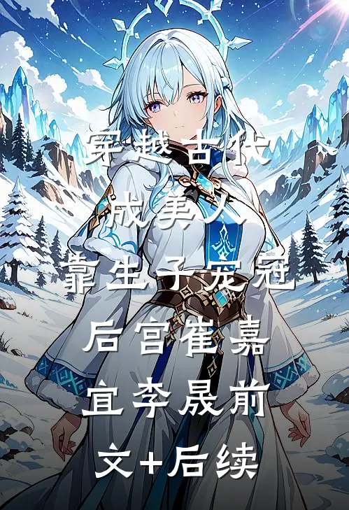 穿越古代成美人，靠生子宠冠后宫崔嘉宜李晟前文+后续