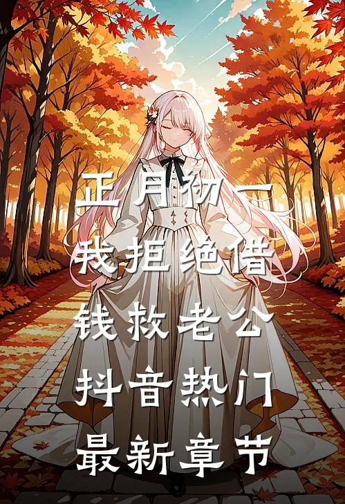 正月初一，我拒绝借钱救老公抖音热门最新章节