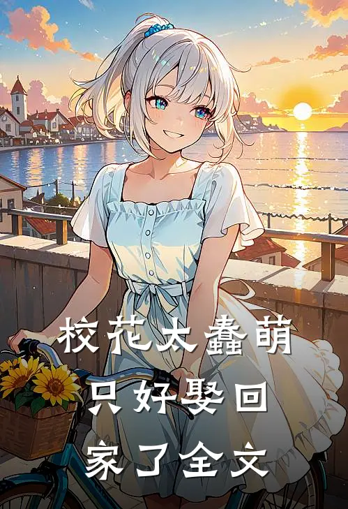 校花太蠢萌,只好娶回家了全文免费