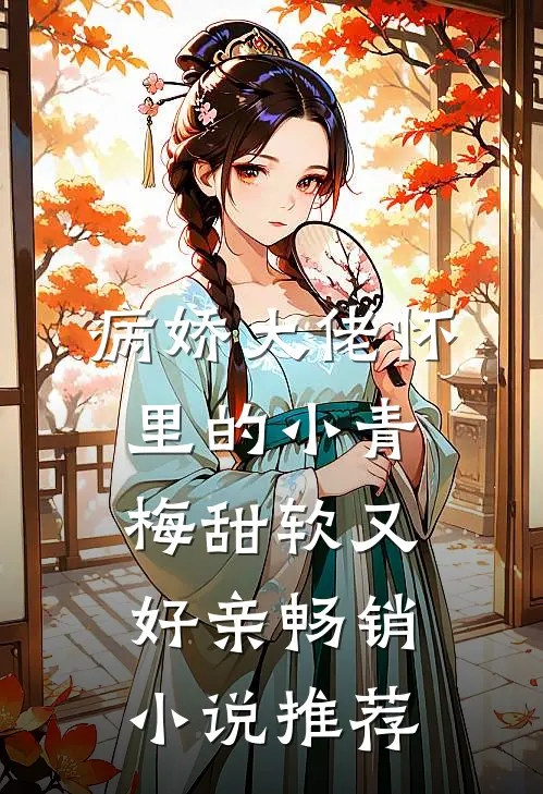 病娇大佬怀里的小青梅甜软又好亲畅销小说推荐