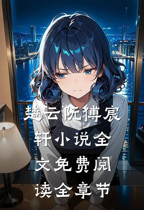楚云阮傅宸轩小说全文免费阅读全章节