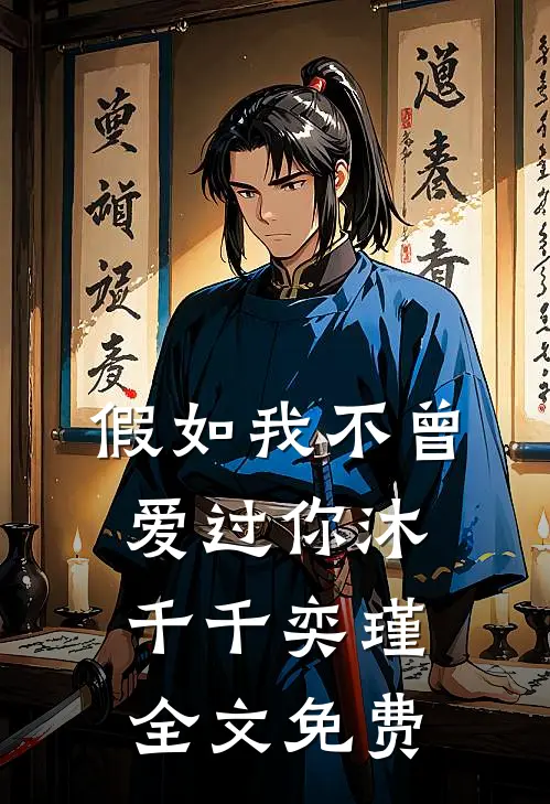 假如我不曾爱过你沐千千奕瑾全文免费