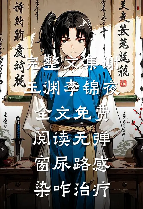 完整文集谢玉渊李锦夜全文免费阅读无弹窗尿路感染咋治疗