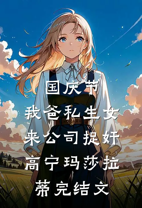 国庆节，我爸私生女来公司捉奸高宁玛莎拉蒂完结文