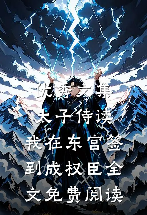 优秀文集太子侍读:我在东宫签到成权臣全文免费阅读