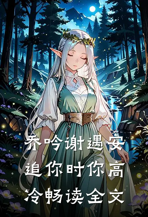 乔吟谢遇安追你时你高冷畅读全文