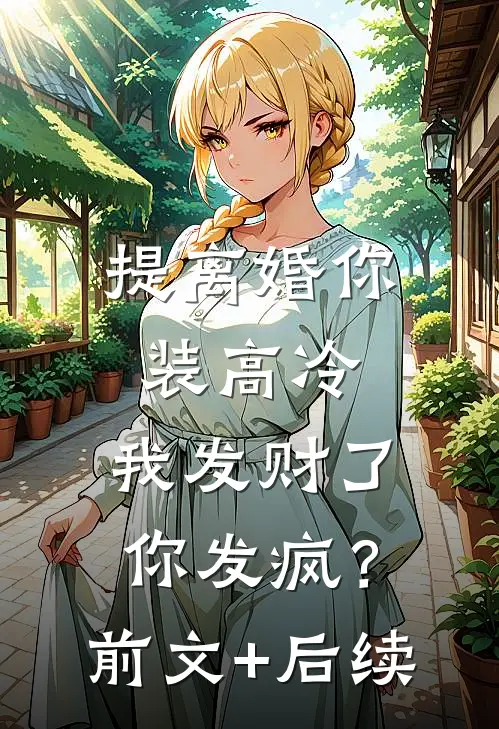 提离婚你装高冷，我发财了你发疯？前文+后续